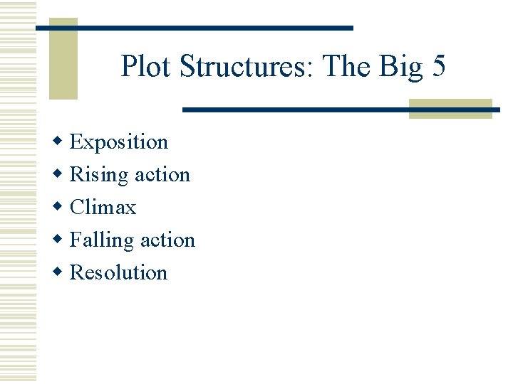 Plot Structures: The Big 5 w Exposition w Rising action w Climax w Falling