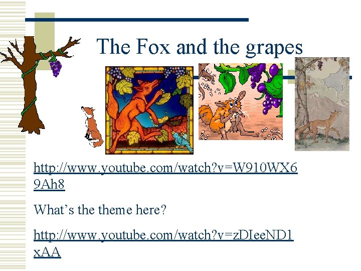 The Fox and the grapes http: //www. youtube. com/watch? v=W 910 WX 6 9