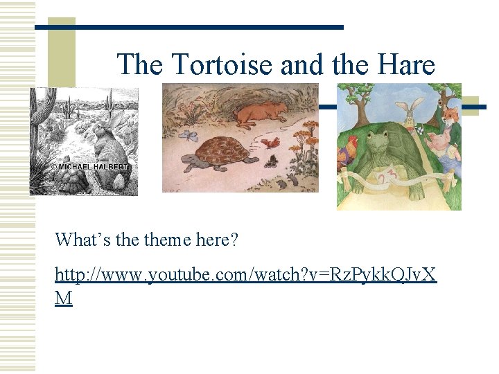 The Tortoise and the Hare What’s theme here? http: //www. youtube. com/watch? v=Rz. Pykk.