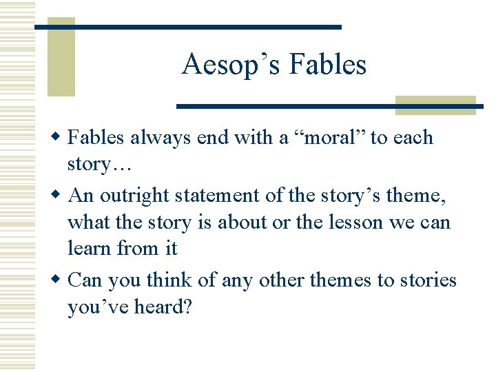 Aesop’s Fables w Fables always end with a “moral” to each story… w An