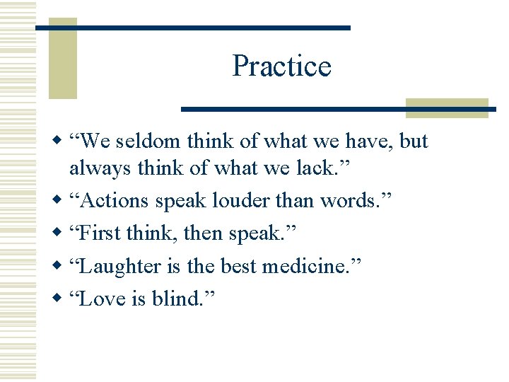 Practice w “We seldom think of what we have, but always think of what