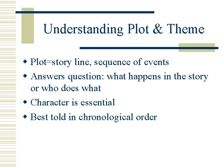 Understanding Plot & Theme w Plot=story line, sequence of events w Answers question: what