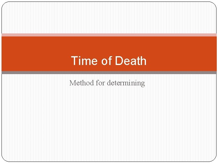 Time of Death Method for determining 