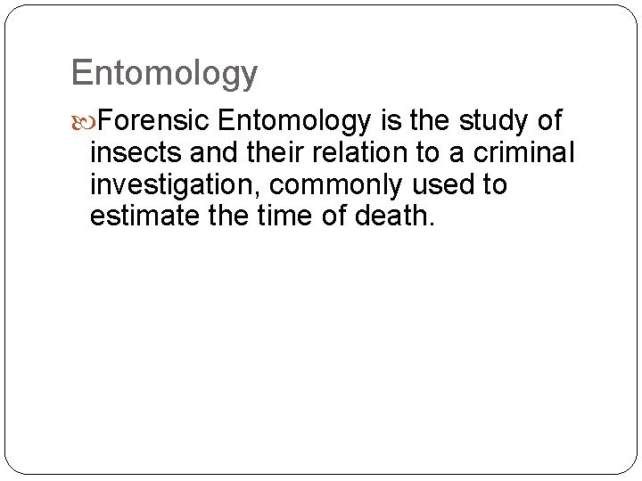 Entomology Forensic Entomology is the study of insects and their relation to a criminal Entomology Forensic Entomology is the study of insects and their relation to a criminal