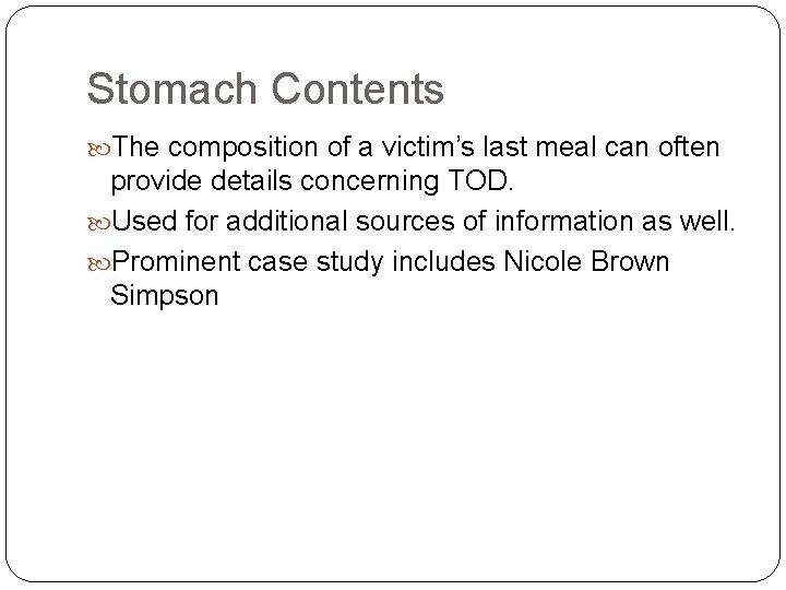 Stomach Contents The composition of a victim’s last meal can often provide details concerning