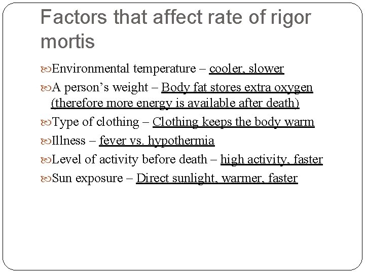 Factors that affect rate of rigor mortis Environmental temperature – cooler, slower A person’s