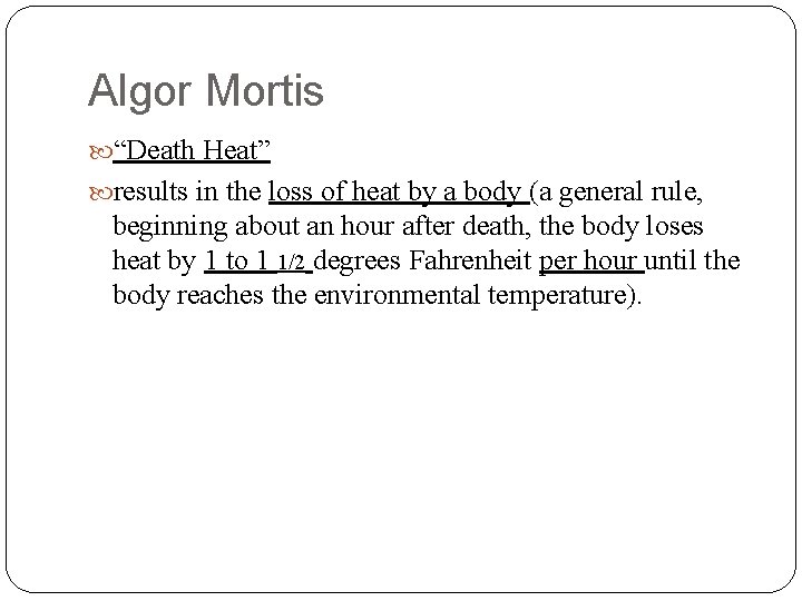 Algor Mortis “Death Heat” results in the loss of heat by a body (a