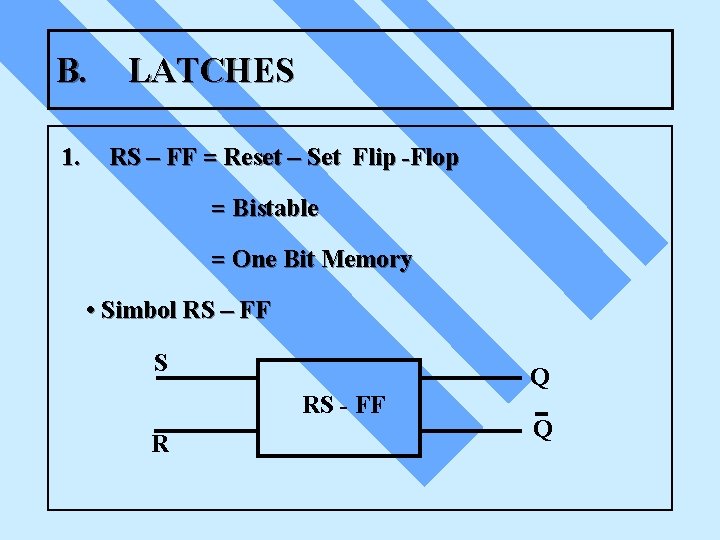 B. 1. LATCHES RS – FF = Reset – Set Flip -Flop = Bistable