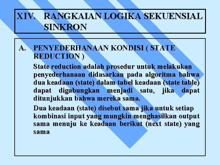XIV. RANGKAIAN LOGIKA SEKUENSIAL SINKRON A. PENYEDERHANAAN KONDISI ( STATE REDUCTION ) State reduction