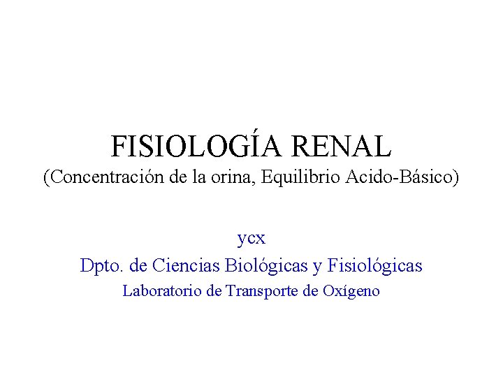 FISIOLOGÍA RENAL (Concentración de la orina, Equilibrio Acido-Básico) ycx Dpto. de Ciencias Biológicas y