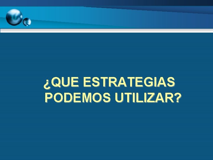 ¿QUE ESTRATEGIAS PODEMOS UTILIZAR? 