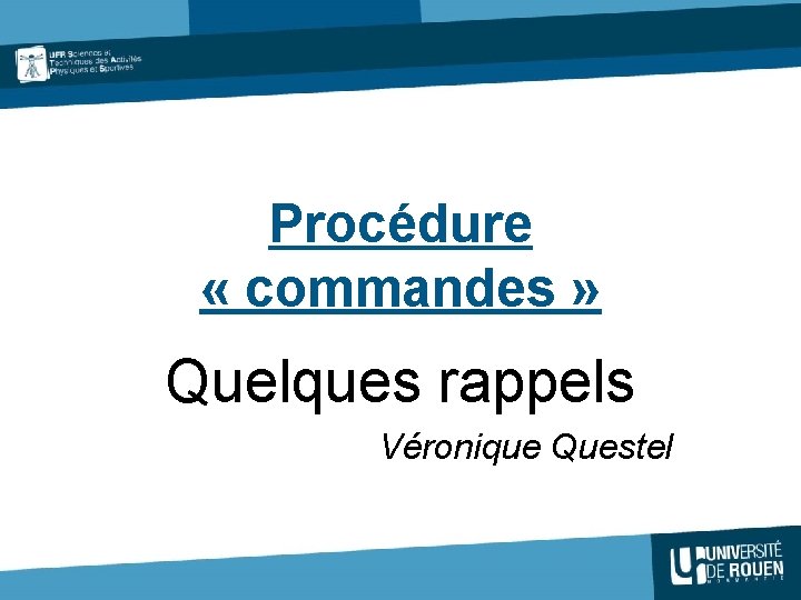 Procédure « commandes » Quelques rappels Véronique Questel Service / direction Date JJ/MM/AA 