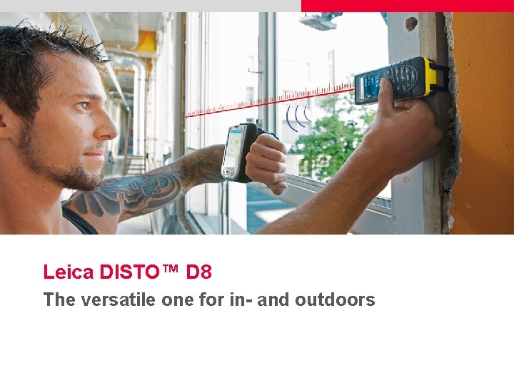 Leica DISTO™ D 8 The versatile one for in- and outdoors 