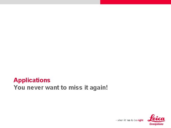 Applications You never want to miss it again! 