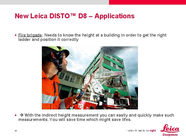 New Leica DISTO™ D 8 – Applications § Fire brigade: Needs to know the