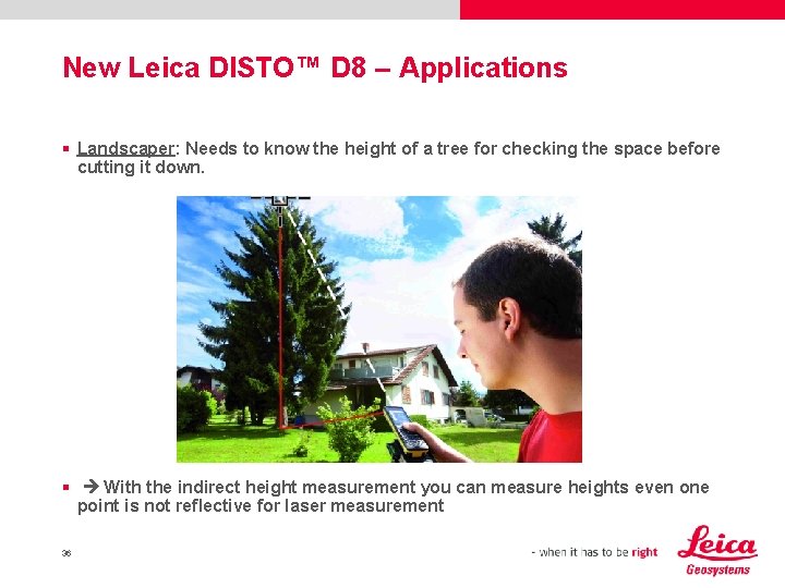 New Leica DISTO™ D 8 – Applications § Landscaper: Needs to know the height