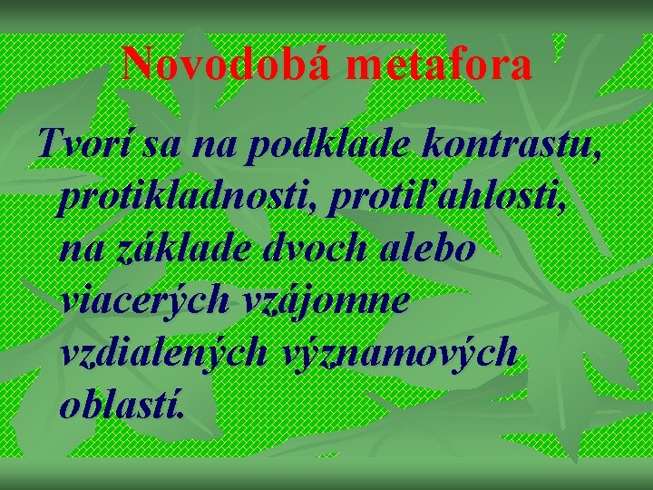 Novodobá metafora Tvorí sa na podklade kontrastu, protikladnosti, protiľahlosti, na základe dvoch alebo viacerých