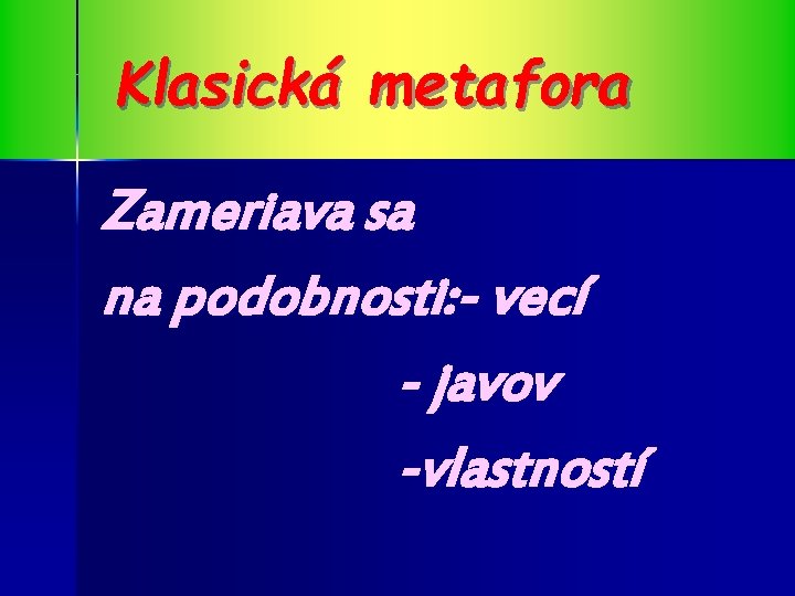 Klasická metafora Zameriava sa na podobnosti: - vecí - javov -vlastností 