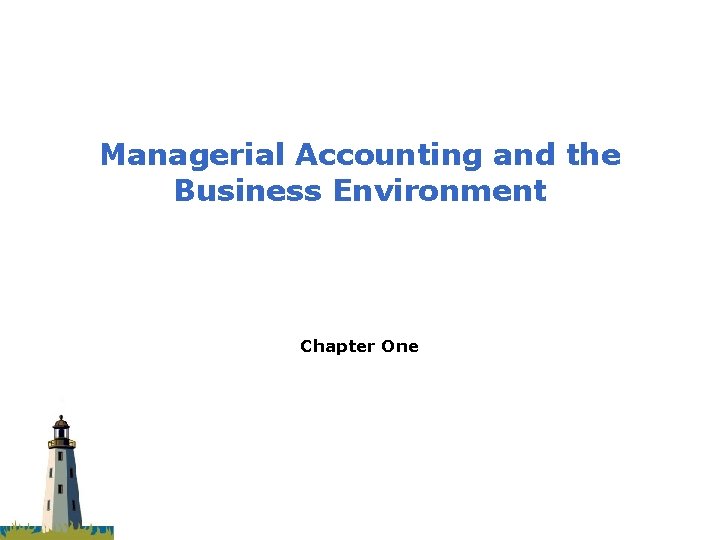 Managerial Accounting and the Business Environment Chapter One