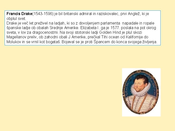 Francis Drake(1543 -1596) je bil britanski admiral in raziskovalec, prvi Anglež, ki je obplul