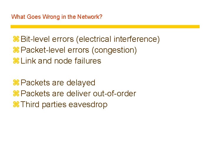 What Goes Wrong in the Network? z Bit-level errors (electrical interference) z Packet-level errors