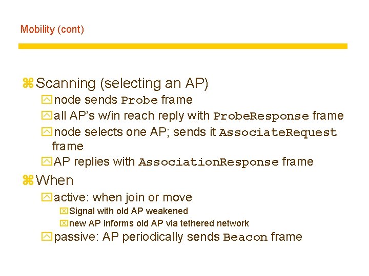 Mobility (cont) z Scanning (selecting an AP) ynode sends Probe frame yall AP’s w/in