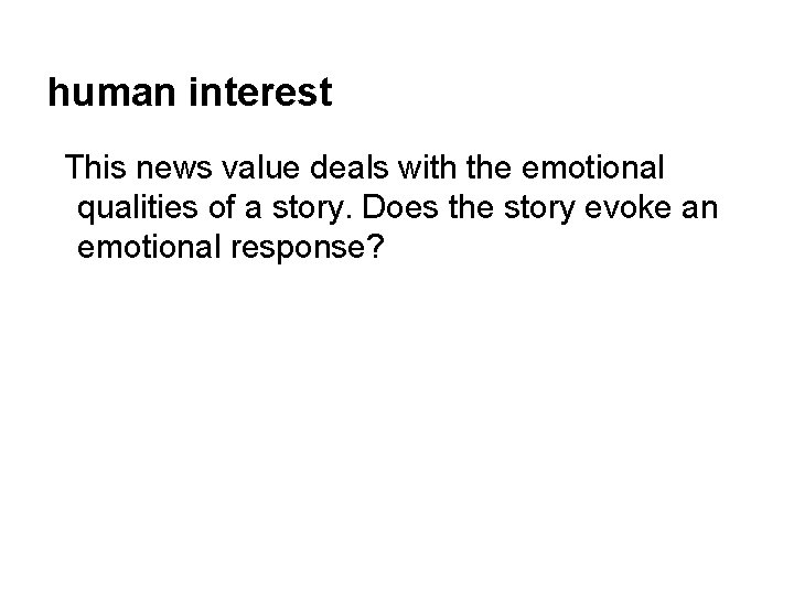 human interest This news value deals with the emotional qualities of a story. Does