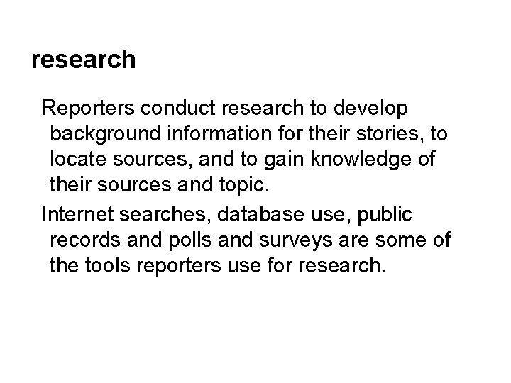 research Reporters conduct research to develop background information for their stories, to locate sources,
