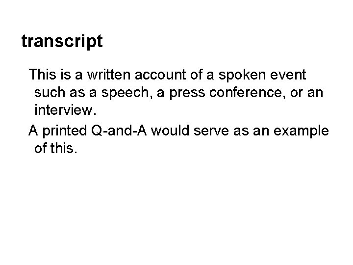 transcript This is a written account of a spoken event such as a speech,