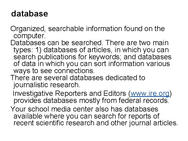 database Organized, searchable information found on the computer. Databases can be searched. There are