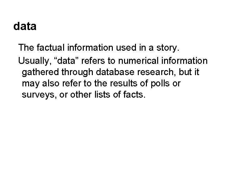 data The factual information used in a story. Usually, “data” refers to numerical information