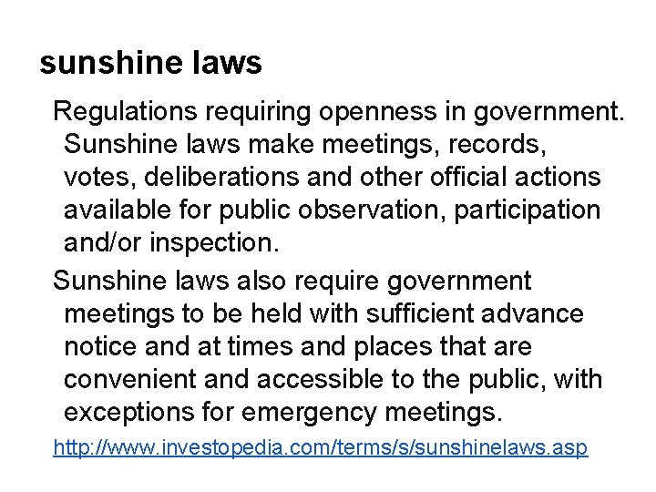 sunshine laws Regulations requiring openness in government. Sunshine laws make meetings, records, votes, deliberations