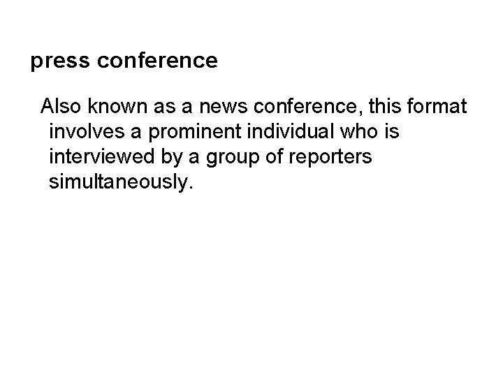 press conference Also known as a news conference, this format involves a prominent individual