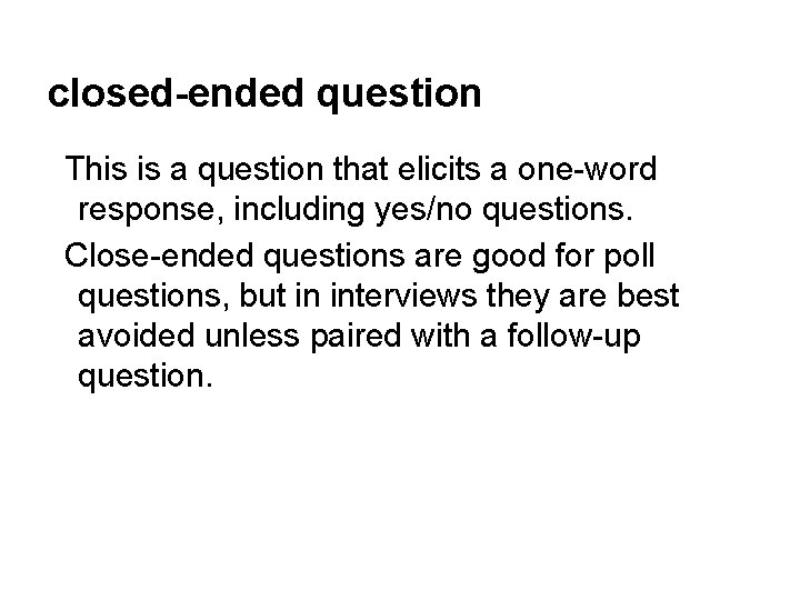 closed-ended question This is a question that elicits a one-word response, including yes/no questions.