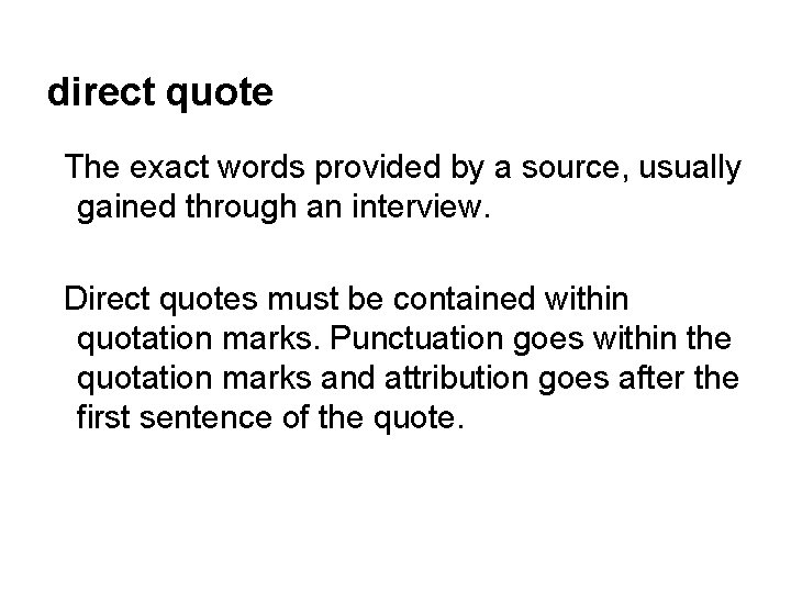 direct quote The exact words provided by a source, usually gained through an interview.