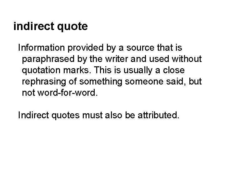 indirect quote Information provided by a source that is paraphrased by the writer and