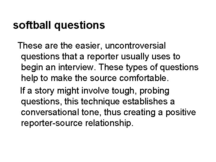softball questions These are the easier, uncontroversial questions that a reporter usually uses to