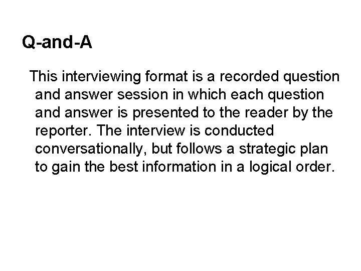 Q-and-A This interviewing format is a recorded question and answer session in which each