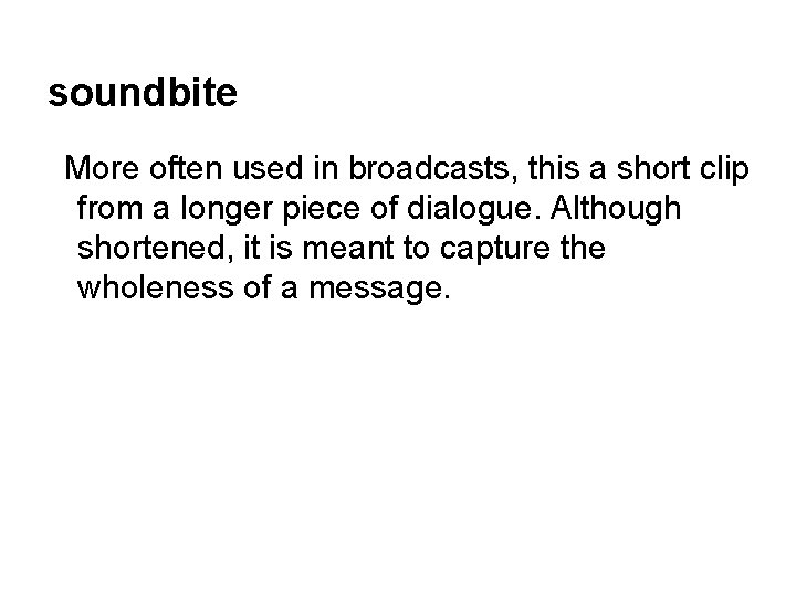 soundbite More often used in broadcasts, this a short clip from a longer piece