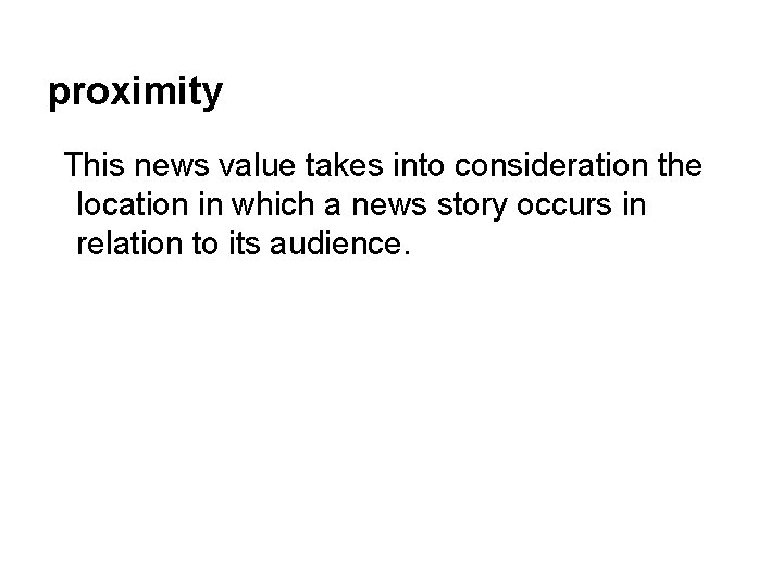 proximity This news value takes into consideration the location in which a news story