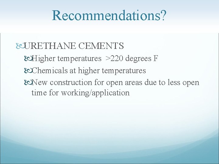 Recommendations? URETHANE CEMENTS Higher temperatures >220 degrees F Chemicals at higher temperatures New construction