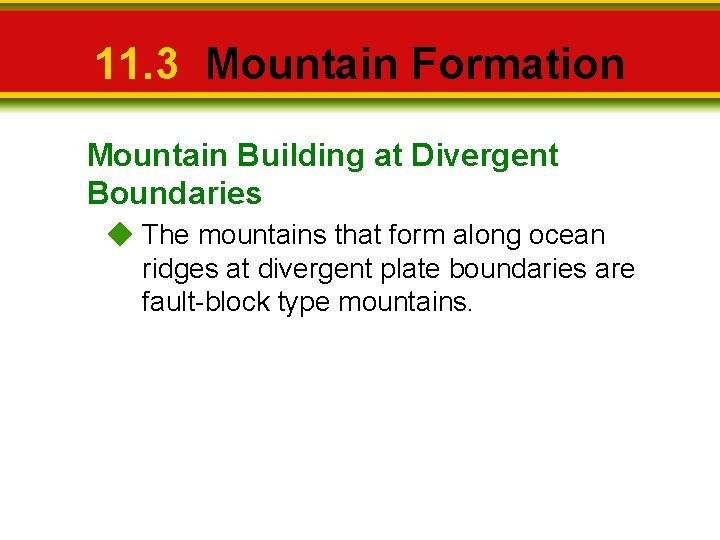 11. 3 Mountain Formation Mountain Building at Divergent Boundaries The mountains that form along