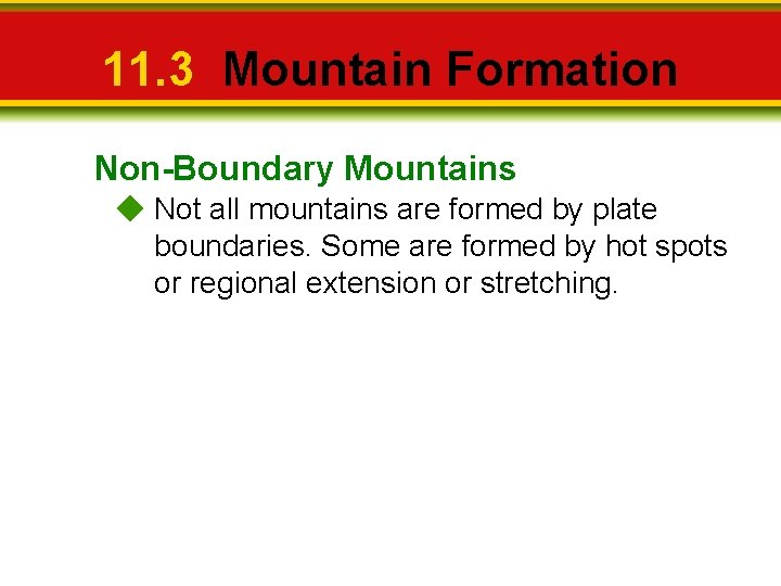 11. 3 Mountain Formation Non-Boundary Mountains Not all mountains are formed by plate boundaries.
