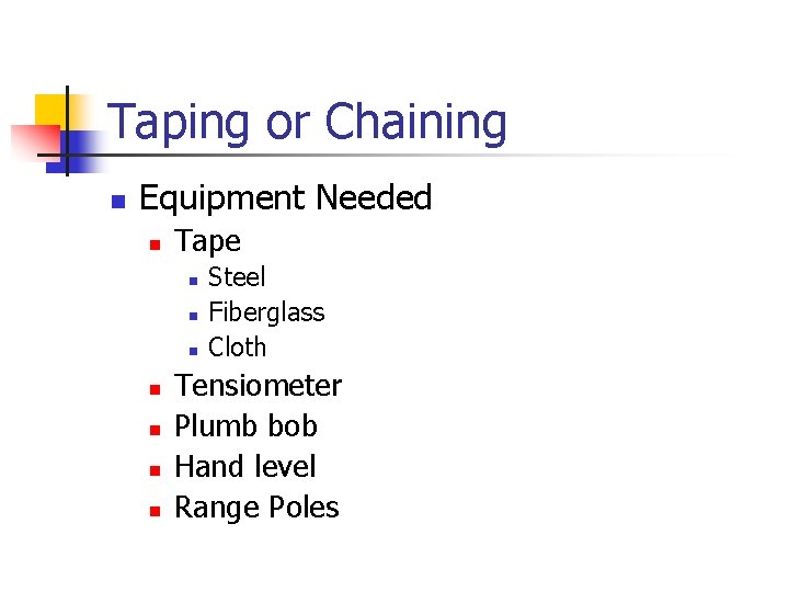 Taping or Chaining n Equipment Needed n Tape n n n n Steel Fiberglass