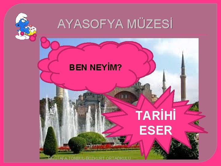 AYASOFYA MÜZESİ HANGİ BEN NEYİM? ŞEHİRDEYİM? TARİHİ İSTANBUL ESER MUSTAFA TONBUL-BOZKURT ORTAOKULU 