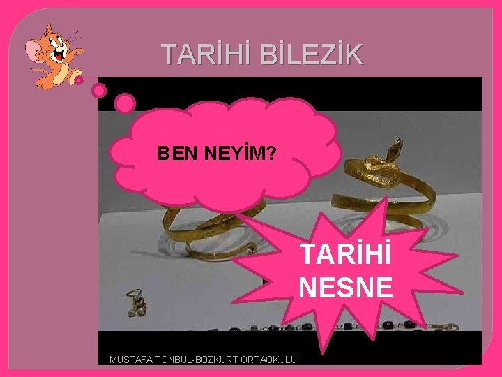 TARİHİ BİLEZİK BEN NEYİM? TARİHİ NESNE MUSTAFA TONBUL-BOZKURT ORTAOKULU 