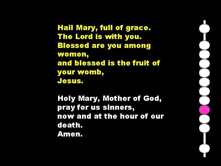 Hail Mary, full of grace. The Lord is with you. Blessed are you among