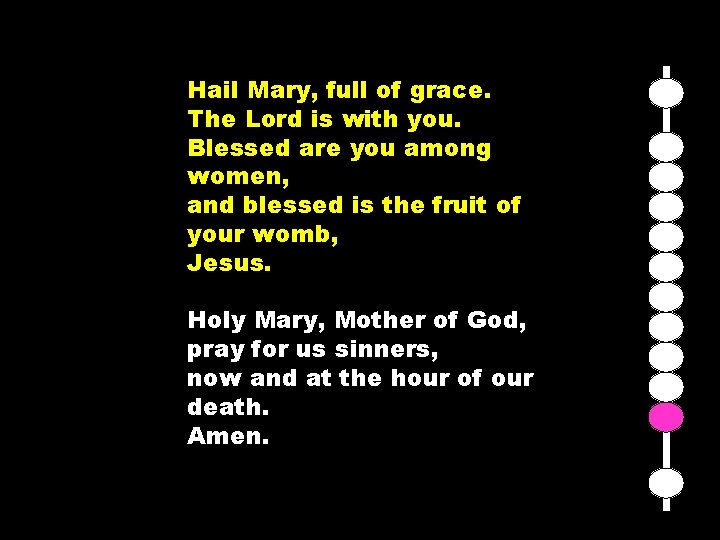 Hail Mary, full of grace. The Lord is with you. Blessed are you among