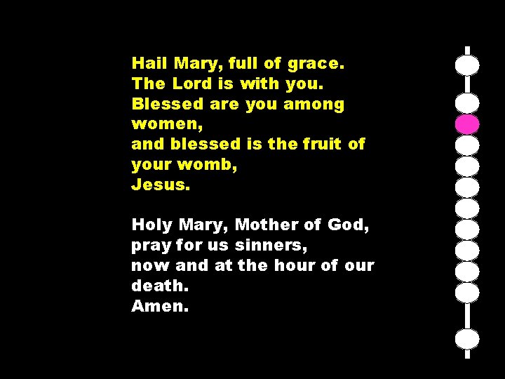 Hail Mary, full of grace. The Lord is with you. Blessed are you among