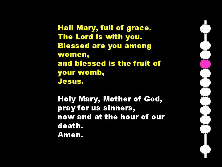 Hail Mary, full of grace. The Lord is with you. Blessed are you among